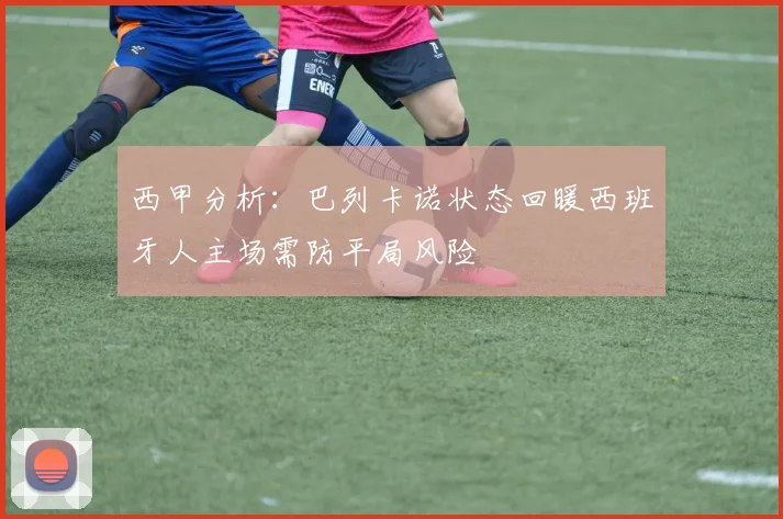 西甲分析：巴列卡诺状态回暖西班牙人主场需防平局风险