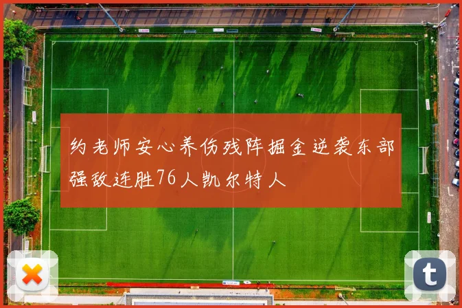 约老师安心养伤残阵掘金逆袭东部强敌连胜76人凯尔特人